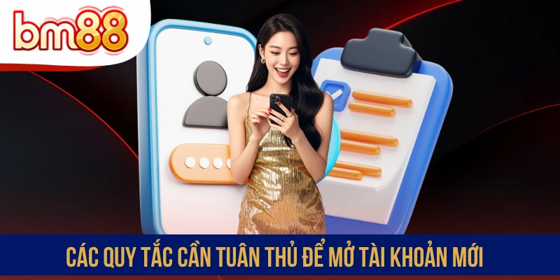Các quy tắc cần tuân thủ để mở tài khoản mới