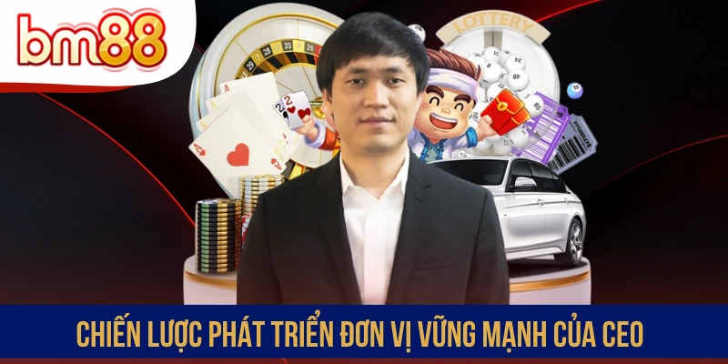 Chiến lược phát triển đơn vị vững mạnh của CEO