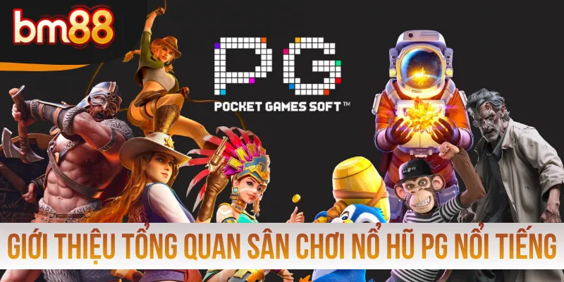 Giới thiệu tổng quan sân chơi nổ hũ PG nổi tiếng