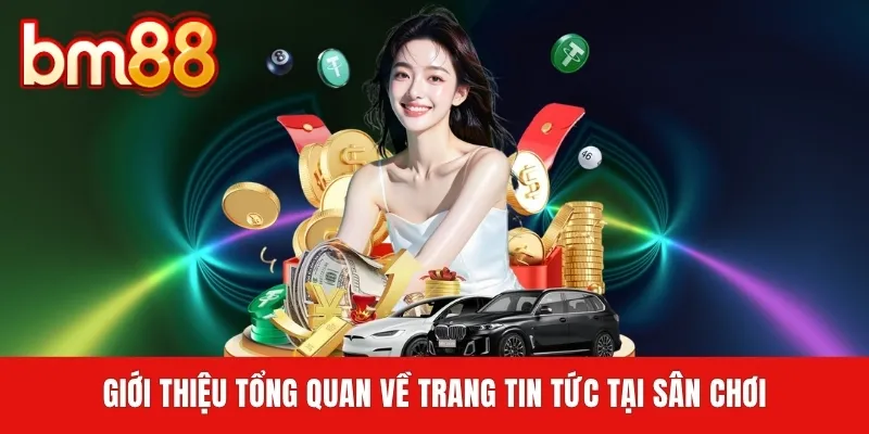 Giới thiệu tổng quan về trang tin tức tại sân chơi