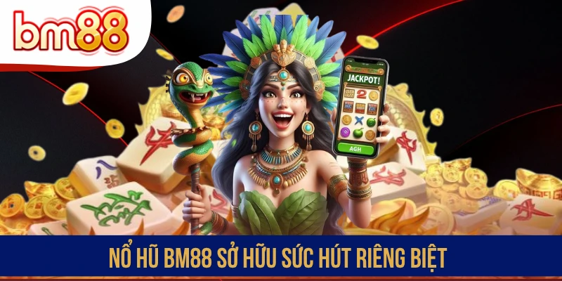Nổ hũ BM88 sở hữu sức hút riêng biệt