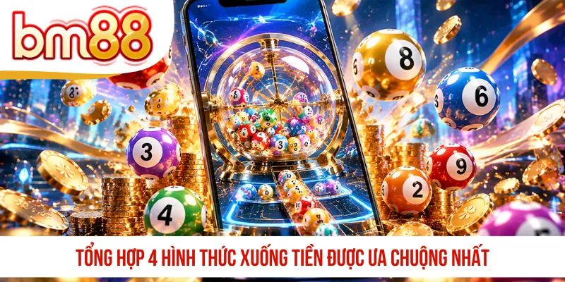 Tổng hợp 4 hình thức xuống tiền được ưa chuộng nhất